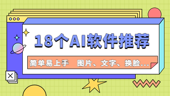 18个简单易上手的AI软件推荐，图片、文字、换脸......